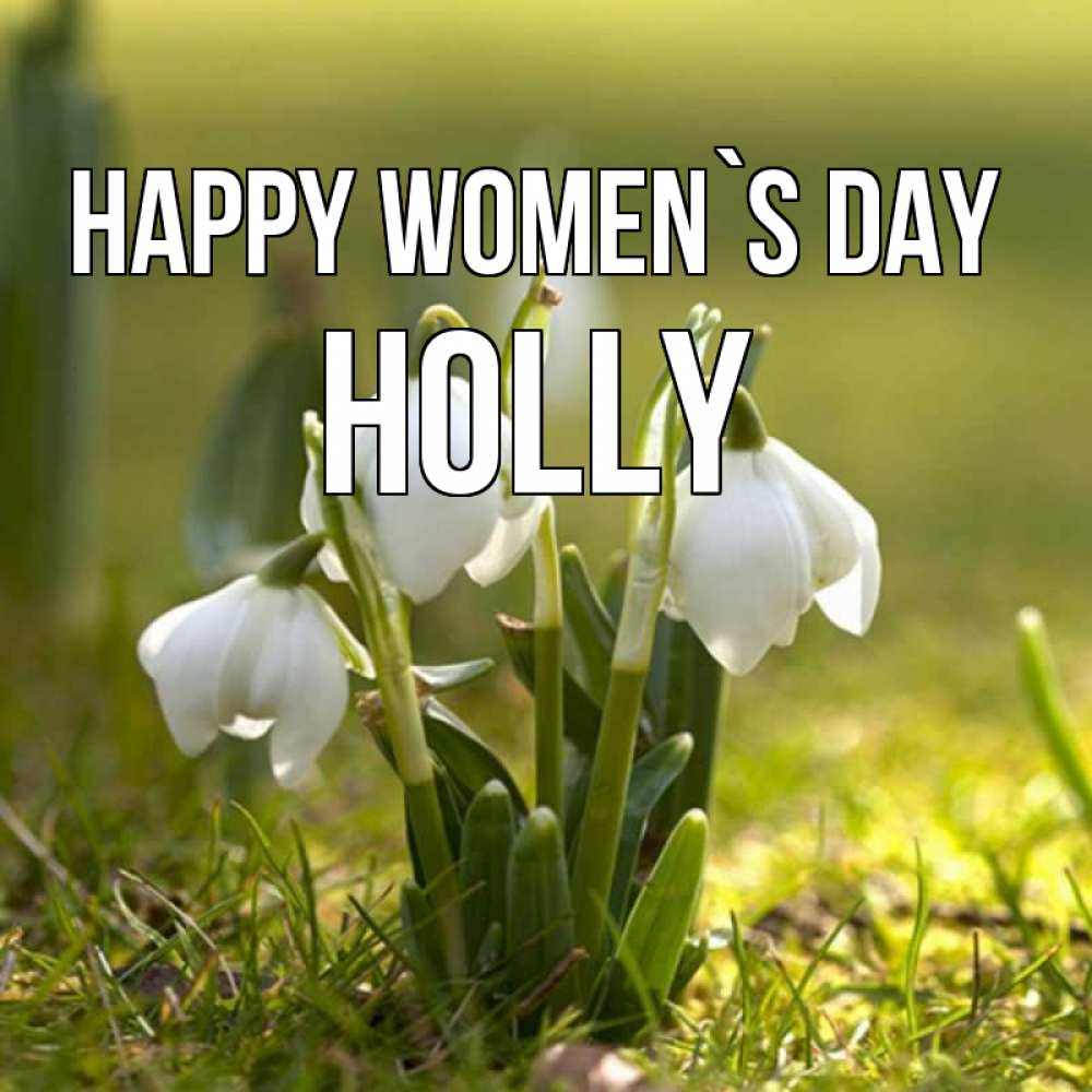 Greetings card с именем, Holly happy women`s day ранние цветы 2 Greetings with text for free download 